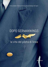 Libro Dopo Germanwings. La vita del pilota di linea Antonio Chialastri Francesca Bartoccini Micaela Scialanga