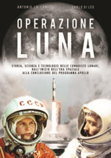 Operazione Luna. Storia, scienza e tecnologie delle conquiste lunari, dallinizio dellera spaziale alla conclusione del programma Apollo.pdf