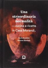 Libro Una straordinaria normalità. Cucina e ricette in casa Morandi Carlo Zucchini Simone Sbarbati