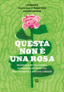 Questa non è una rosa. Manuale di filosofia, domande ed esercizi per bambini e adulti curiosi.pdf