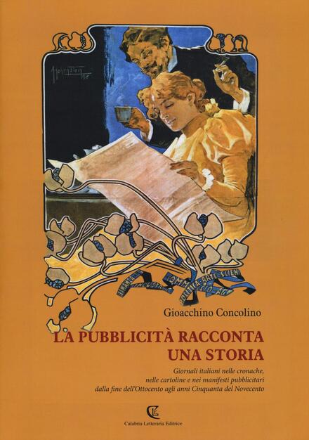 La Pubblicita Racconta Una Storia Giornali Italiani Nelle Cronache Nelle Cartoline E Nei Manifesti Pubblicitari Dalla Fine Dell Ottocento Agli Anni Cinquanta Gioacchino Concolino Libro Calabria Letteraria Ibs