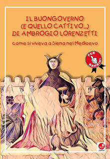 Il buongoverno (e quello cattivo) di Ambrogio Lorenzetti. Come si viveva a Siena nel Medioevo.pdf