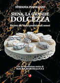 Libro Siena, la grande dolcezza. Ricette dei dolci tradizionali senesi Stefania Pianigiani