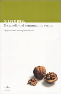 Il cervello del ventunesimo secolo. Spiegare, curare e manipolare la mente