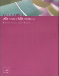 Alla ricerca della memoria. La storia di una nuova scienza della mente