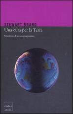 Libro Una cura per la terra. Manifesto di un ecopragmatista Stewart Brand