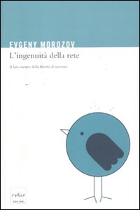 L' ingenuità della rete. Il lato oscuro della libertà di internet