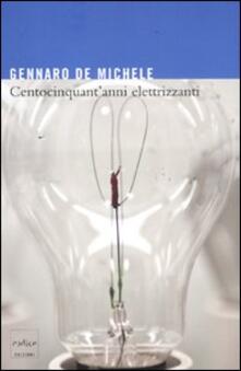 Centocinquantanni elettrizzanti. Lo sviluppo delle scienze elettriche nellItalia unita e i suoi protagonisti.pdf