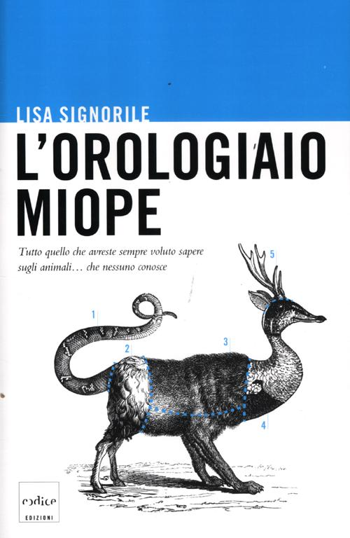 L' orologiaio miope. Tutto quello che avreste sempre voluto sapere sugli animali... che nessuno conosce