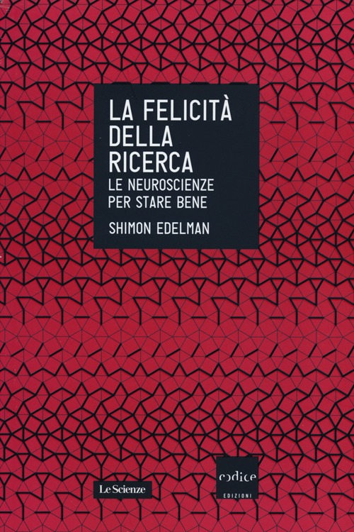 La felicità della ricerca. Le neuroscienze per stare bene