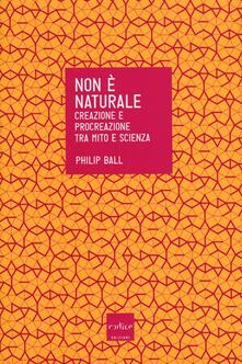 Non è naturale. Creazione e procreazione tra mito e scienza.pdf