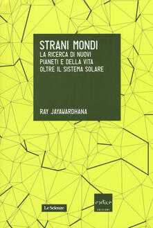 Strani mondi. La ricerca di nuovi pianeti e della vita oltre il sistema solare.pdf