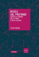  Musica dal profondo. Viaggio all'origine della storia e della cultura