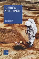 Libro Il futuro nello spazio. L'ultima frontiera dell'uomo e le tecnologie per esplorarla Chris Impey