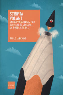 Scripta volant. Un nuovo alfabeto per scrivere (e leggere) la pubblicità oggi.pdf