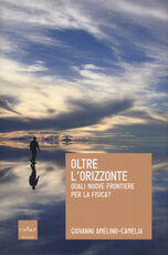 Libro Oltre l'orizzonte. Quali nuove frontiere per la fisica? Giovanni Amelino-Camelia