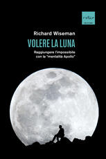 Libro Volere la Luna. Raggiungere l'impossibile con la «mentalità Apollo» Richard Wiseman
