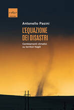 Libro L' equazione dei disastri. Cambiamenti climatici su territori fragili Antonello Pasini