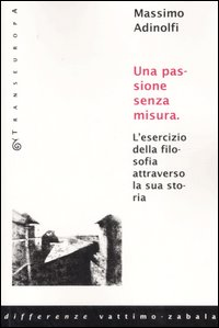 Una passione senza misura. L'esercizio della filosofia attraverso la sua storia