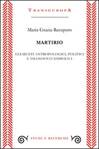 Martirio. Elementi antropologici, politici e filosofico simbolici