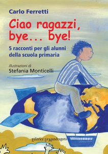 Ciao ragazzi, bye... bye. 5 racconti per gli alunni della scuola primaria