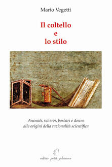 Il coltello e lo stilo. Animali, schiavi, barbari e donne alle origini della razionalità scientifica.pdf