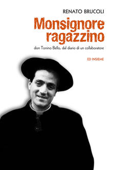Monsignore ragazzino. Don Tonino Bello, dal diario di un collaboratore.pdf
