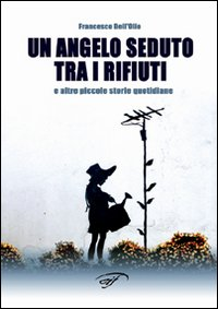 Un angelo seduto tra i rifiuti e altre piccole storie quotidiane Scarica PDF EPUB
