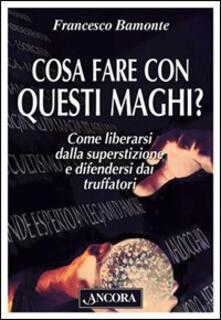 Cosa fare con questi maghi? Come liberarsi dalla superstizione e difendersi dai truffatori.pdf