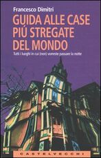 Libro Guida alle case più stregate del mondo. Tutti i luoghi in cui (non) vorreste passare la notte Francesco Dimitri