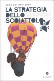 La strategia dello scoiattolo. Vivere felici e soddisfatti con i geniali trucchi degli animali.pdf