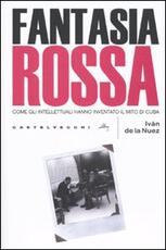 Libro Fantasia rossa. Come gli intellettuali hanno inventato il mito di Cuba Iván de la Nuez