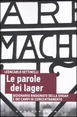 Libro Le parole dei lager. Dizionario ragionato della Shoah e dei campi di concentramento Leoncarlo Settimelli