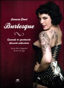 Burlesque. Quando lo spettacolo diventa seduzione. Storie, dive e leggende di ieri e di oggi.pdf