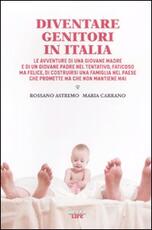 Libro Diventare genitori in Italia. Le avventure di una giovane madre e di un giovane padre nel tentativo, faticoso ma felice, di costruirsi una famiglia... Rossano Astremo Maria Carrano