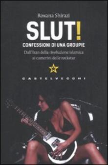 Tegliowinterrun.it Slut! Confessioni di una groupie. Dall'Iran della rivoluzione islamica ai camerini delle rockstar Image