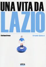 Libro Una vita da Lazio Arcadio Spinozzi Stefano Greco