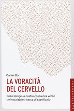 Libro La voracità del cervello. Cosa spinge la nostra coscienza verso un'insaziabile ricerca del significato Daniel Bor