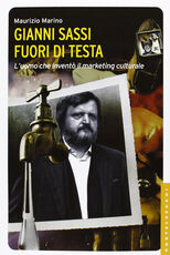 Libro Gianni Sassi. Fuori di testa. L'uomo che inventò il marketing culturale. Ediz. illustrata Maurizio Marino
