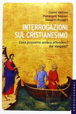 Libro Interrogazioni sul cristianesimo. Cosa possiamo aspettarci dal Vangelo? Gianni Vattimo Pierangelo Sequeri Giovanni Ruggeri