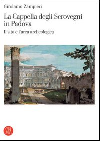 La cappella degli Scrovegni in Padova. Il sito e l'area archeologica