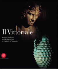 Il Vittoriale. Percorsi simbolici e collezioni d'arte di Gabriele D'annunzio