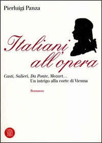 Image of Italiani all'opera. Casti, Salieri, Da Ponte, Mozart... Un intrigo alla corte di Vienna