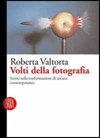 Volti della fotografia. Scritti sulle trasformazioni di un'arte contemporanea