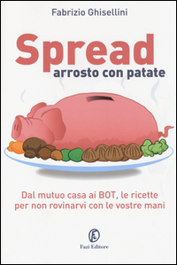 Spread arrosto con patate. Dal mutuo casa ai BOT, dalle obbligazioni alle assicurazioni, per non rovinarvi con le vostre mani