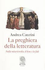 Libro La preghiera della letteratura. Sulla misericordia, il bene e la fede Andrea Caterini