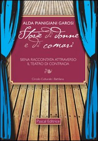 Storie di donne e di comari. Siena raccontata attraverso il teatro di contrada