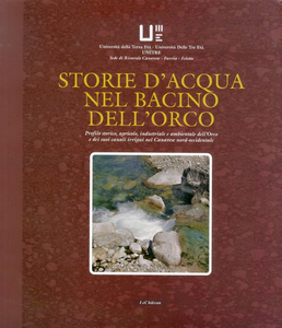 Storie d'acqua nel bacino dell'Orco. Profili storico, agricolo, industriale e ambientale dell'Orco e dei suoi canali irrigui nel Canavese nord-occidentale