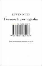 Libro Pensare la pornografia. Tutti la consumano, nessuno sa cos'è Ruwen Ogien