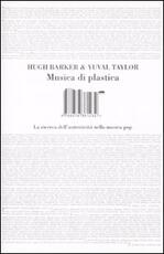 Libro Musica di plastica. La ricerca dell'autenticità nella musica pop Hugh Barker Yuval Taylor